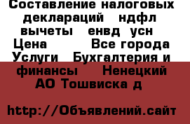 Составление налоговых деклараций 3-ндфл (вычеты), енвд, усн › Цена ­ 300 - Все города Услуги » Бухгалтерия и финансы   . Ненецкий АО,Тошвиска д.